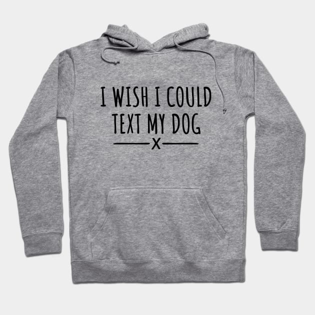 I Wish I Could Text My Dog Hoodie by LunaMay